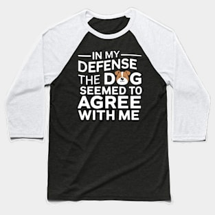 In My Defense Dog Agree With Me Funny Sarcastic Baseball T-Shirt